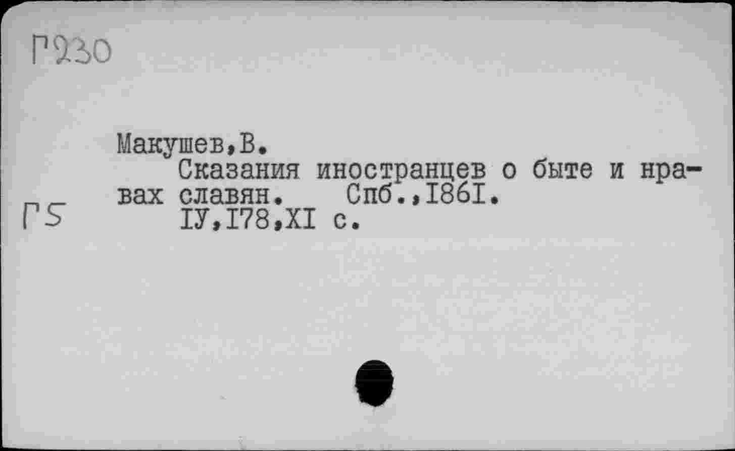 ﻿P92>o
Макушев,В.
Сказания иностранцев о быте и нравах славян. Спб.,1861.
1У,178,Х1 с.